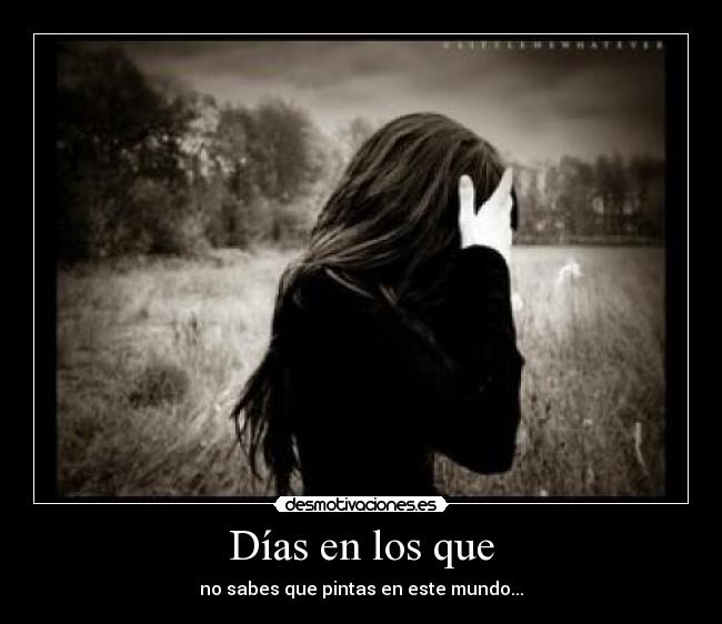 Días en los que - no sabes que pintas en este mundo...