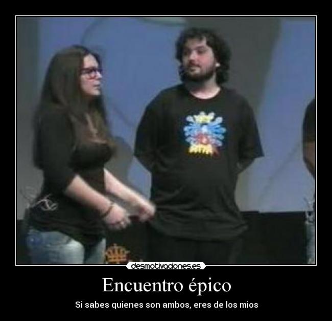 Encuentro épico - Si sabes quienes son ambos, eres de los mios