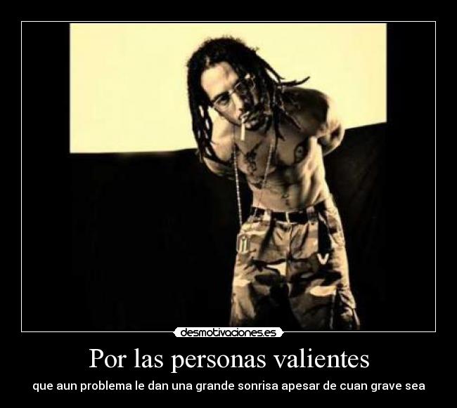 Por las personas valientes - que aun problema le dan una grande sonrisa apesar de cuan grave sea