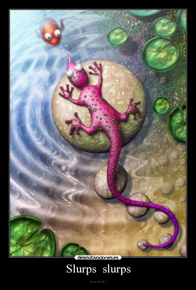 Slurps slurps - .. .. .. .. .