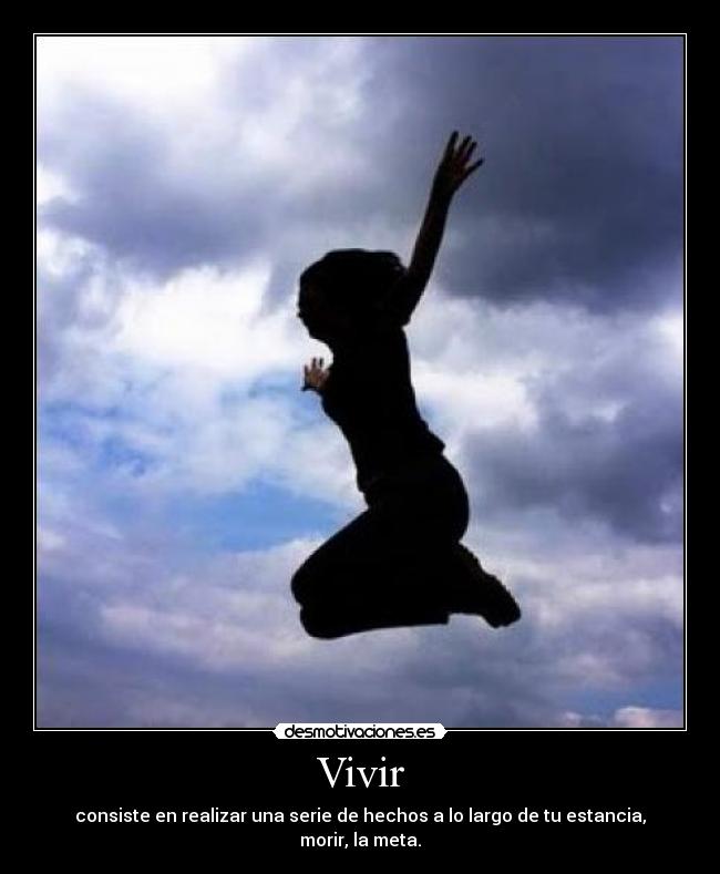 Vivir - consiste en realizar una serie de hechos a lo largo de tu estancia, morir, la meta.