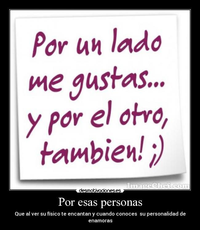 Por esas personas - Que al ver su físico te encantan y cuando conoces su personalidad de enamoras