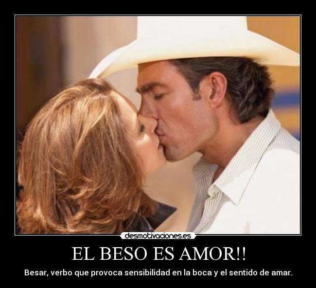 EL BESO ES AMOR!! - Besar, verbo que provoca sensibilidad en la boca y el sentido de amar.