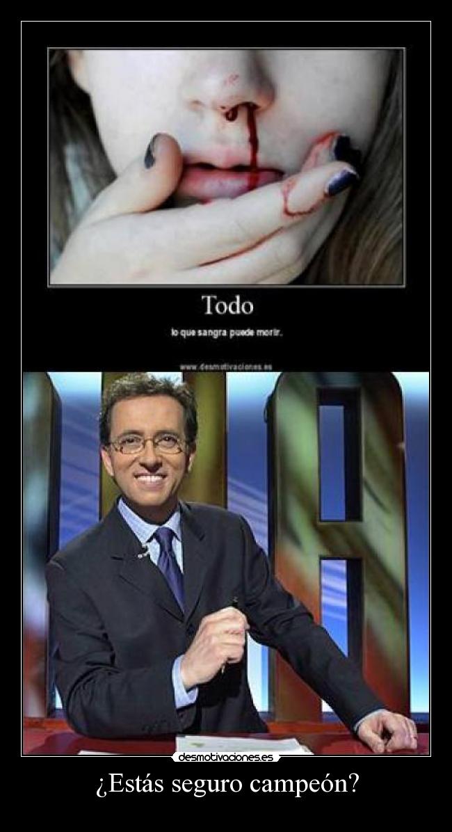 ¿Estás seguro campeón? -