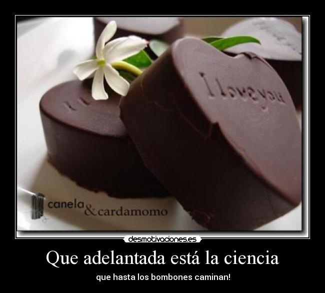 Que adelantada está la ciencia - que hasta los bombones caminan!