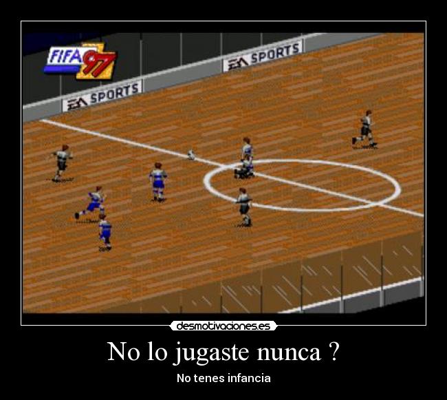 No lo jugaste nunca ? -