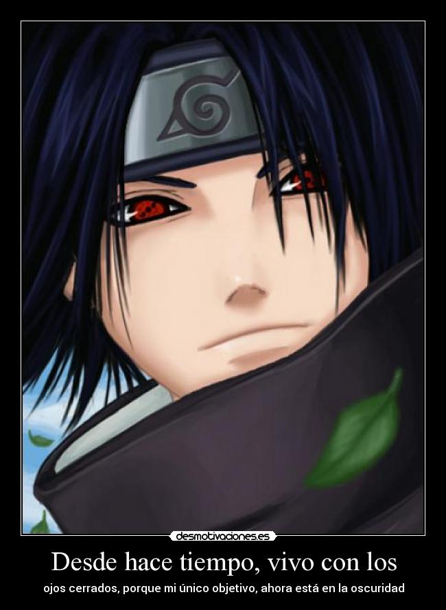 Desde hace tiempo, vivo con los - ojos cerrados, porque mi único objetivo, ahora está en la oscuridad