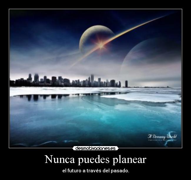 Nunca puedes planear - el futuro a través del pasado.