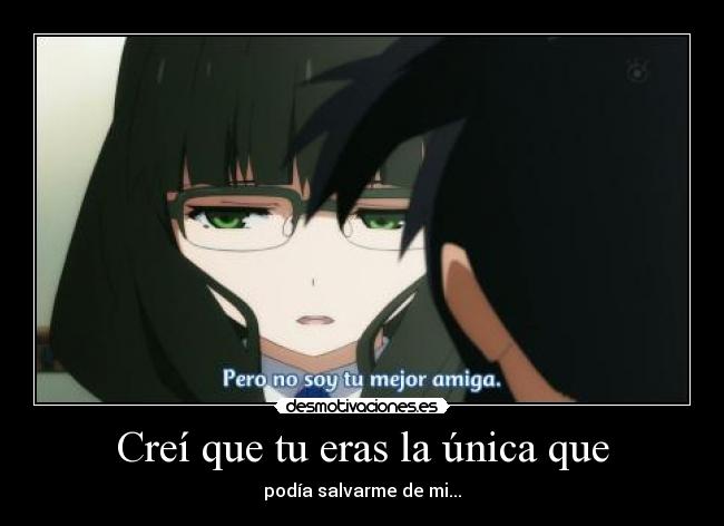 Creí que tu eras la única que - podía salvarme de mi...