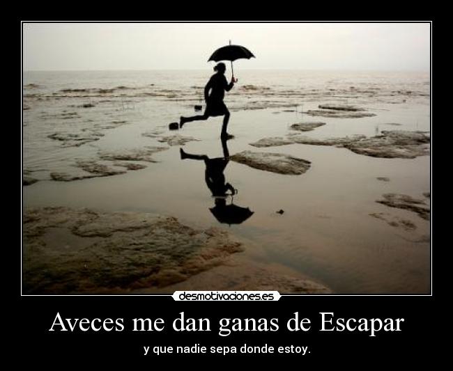 Aveces me dan ganas de Escapar - 