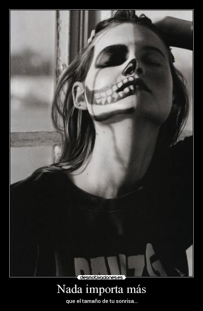 Nada importa más - que el tamaño de tu sonrisa...