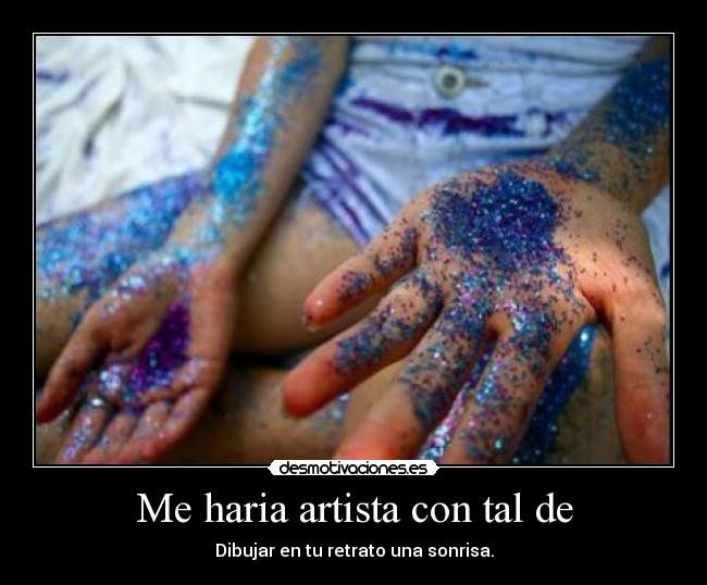 Me haria artista con tal de - 