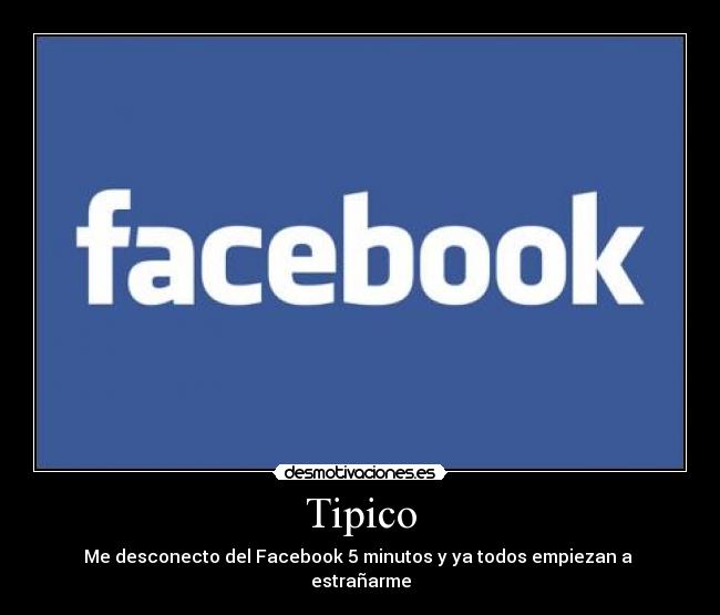 Tipico - Me desconecto del Facebook 5 minutos y ya todos empiezan a estrañarme