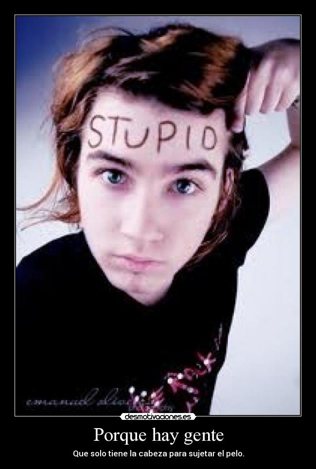 Porque hay gente - Que solo tiene la cabeza para sujetar el pelo.