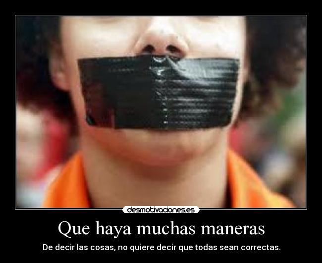 Que haya muchas maneras - De decir las cosas, no quiere decir que todas sean correctas.