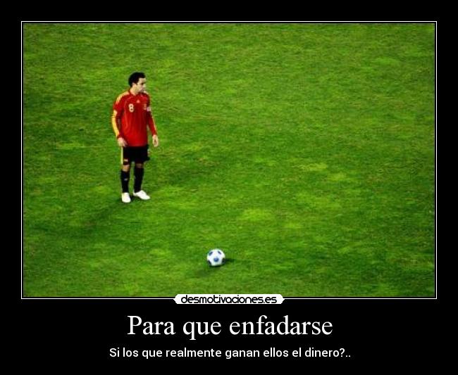 Para que enfadarse - Si los que realmente ganan ellos el dinero?..