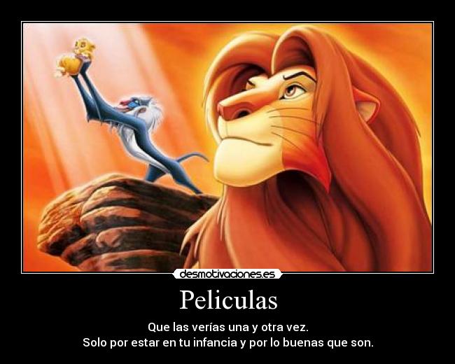 Peliculas - Que las verías una y otra vez.
Solo por estar en tu infancia y por lo buenas que son.