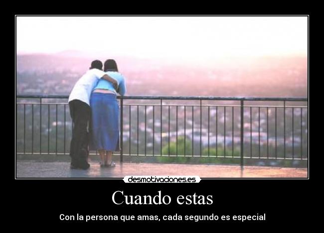 Cuando estas - Con la persona que amas, cada segundo es especial