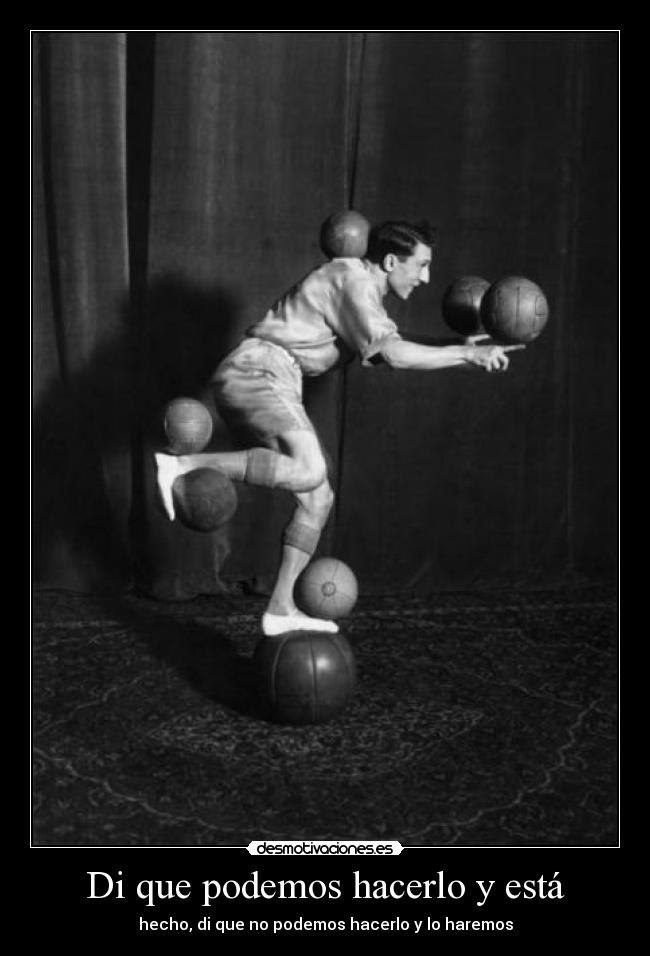 Di que podemos hacerlo y está - hecho, di que no podemos hacerlo y lo haremos