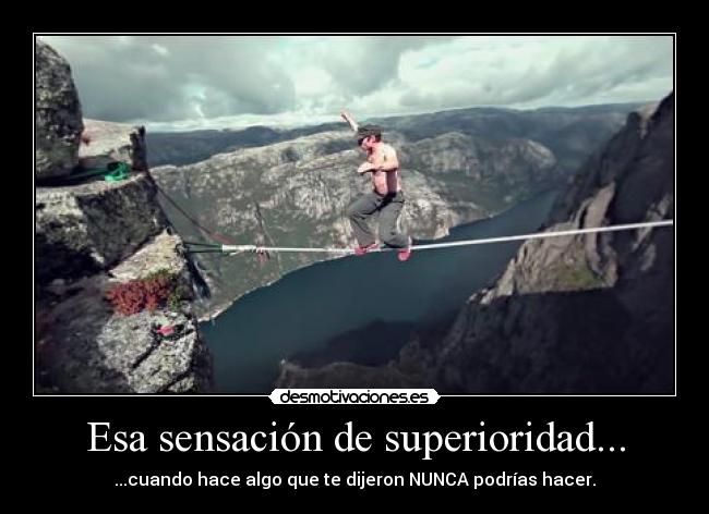 Esa sensación de superioridad... -