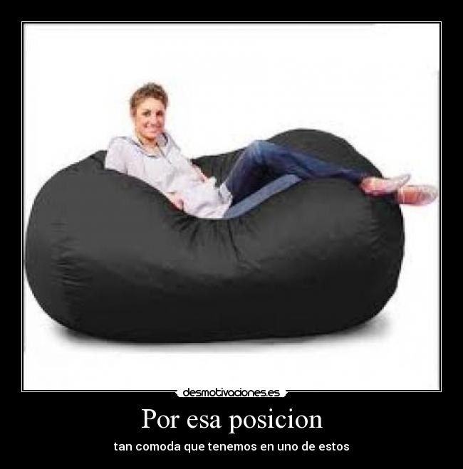 Por esa posicion - tan comoda que tenemos en uno de estos