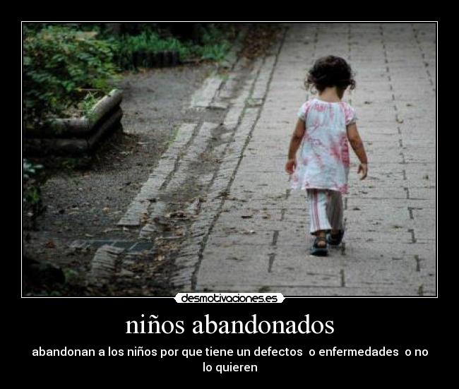 niños abandonados - abandonan a los niños por que tiene un defectos o enfermedades o no lo quieren