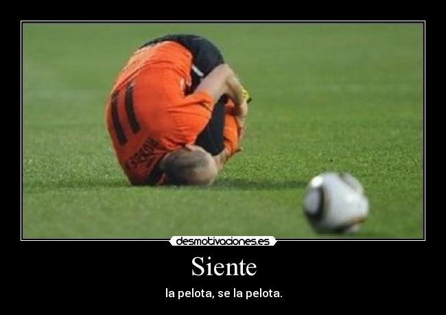Siente - la pelota, se la pelota.