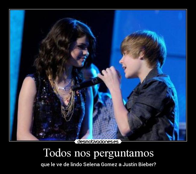 Todos nos perguntamos - que le ve de lindo Selena Gomez a Justin Bieber?