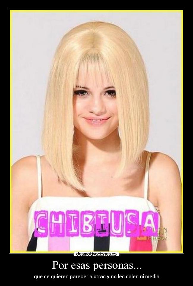 Por esas personas... - que se quieren parecer a otras y no les salen ni media