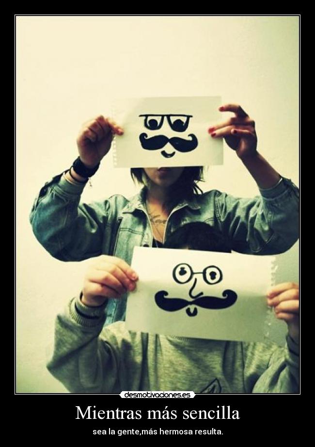 Mientras más sencilla - sea la gente,más hermosa resulta.