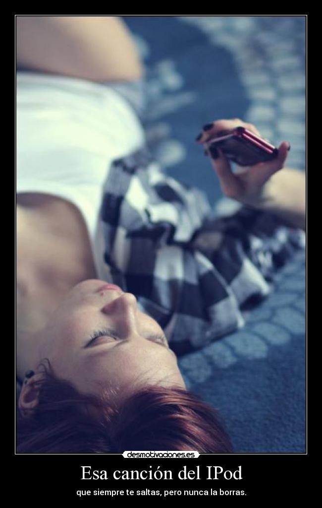 Esa canción del IPod - que siempre te saltas, pero nunca la borras.