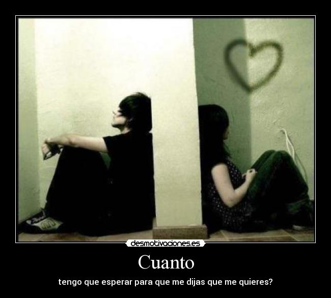 Cuanto - tengo que esperar para que me dijas que me quieres?