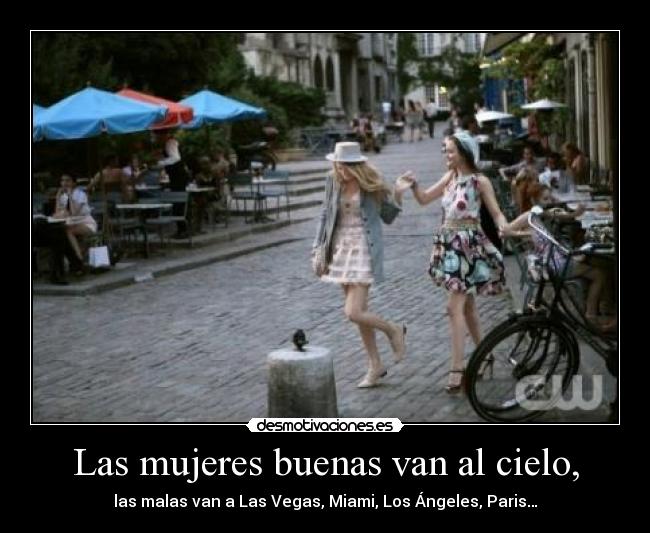 Las mujeres buenas van al cielo, - las malas van a Las Vegas, Miami, Los Ángeles, Paris…