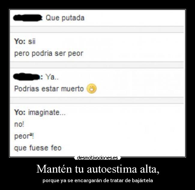 Mantén tu autoestima alta, - porque ya se encargarán de tratar de bajártela