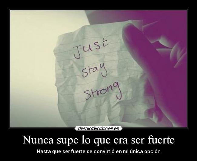 Nunca supe lo que era ser fuerte -