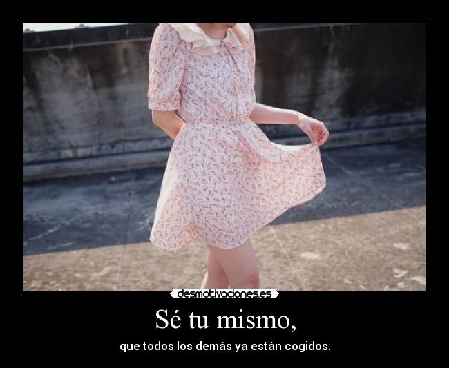 Sé tu mismo, - que todos los demás ya están cogidos.