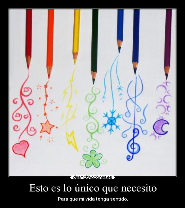 Esto es lo único que necesito - Para que mi vida tenga sentido.