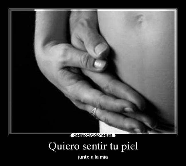 Quiero sentir tu piel -