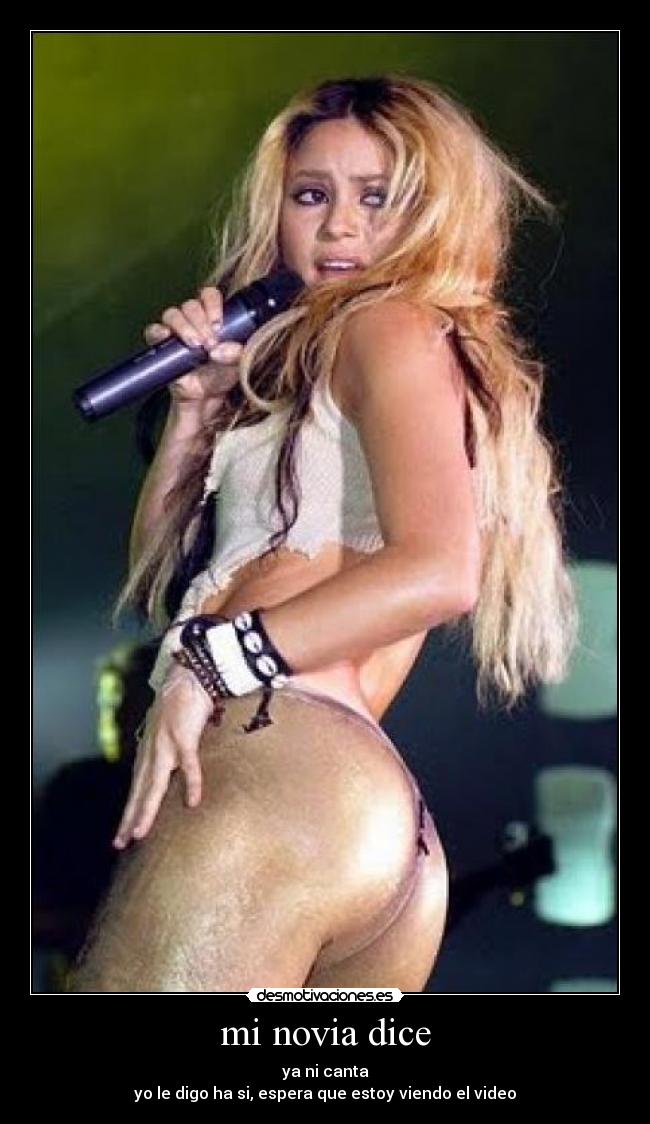 mi novia dice - ya ni canta
yo le digo ha si, espera que estoy viendo el video