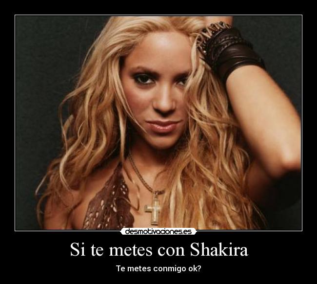 Si te metes con Shakira -