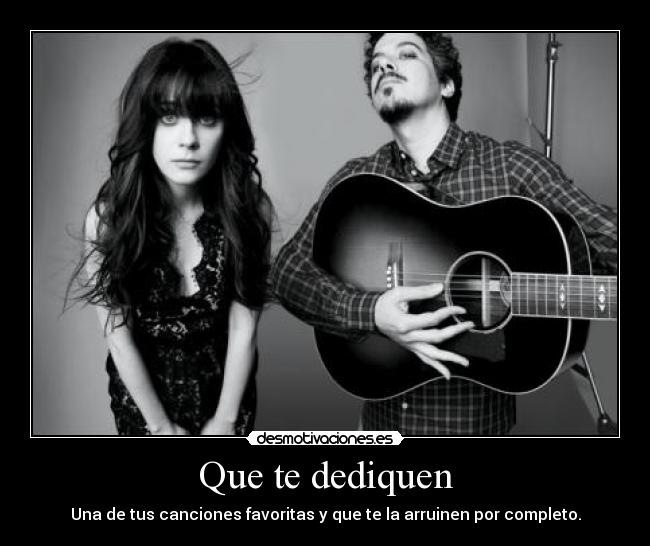 Que te dediquen - Una de tus canciones favoritas y que te la arruinen por completo.
