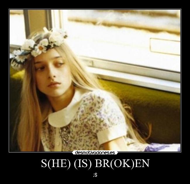 S(HE) (IS) BR(OK)EN -