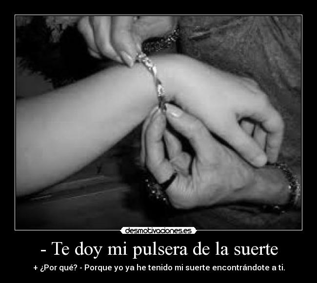 - Te doy mi pulsera de la suerte -