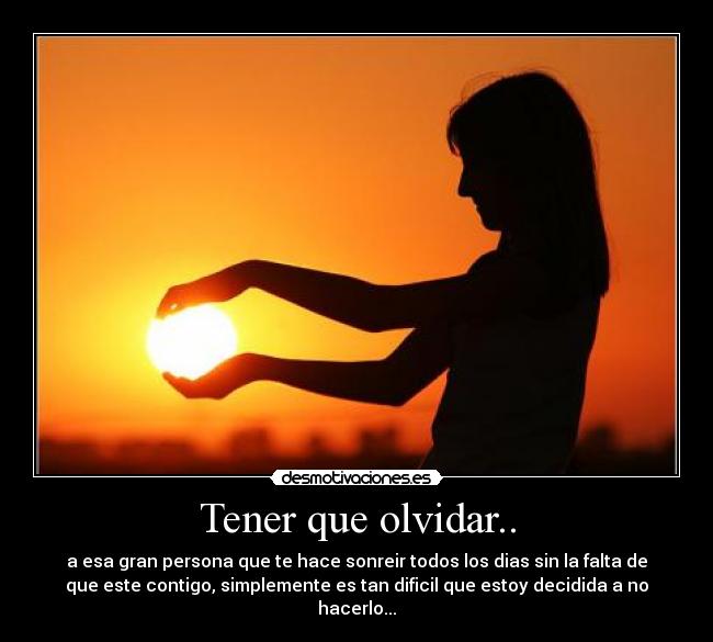 Tener que olvidar.. - a esa gran persona que te hace sonreir todos los dias sin la falta de
que este contigo, simplemente es tan dificil que estoy decidida a no
hacerlo...