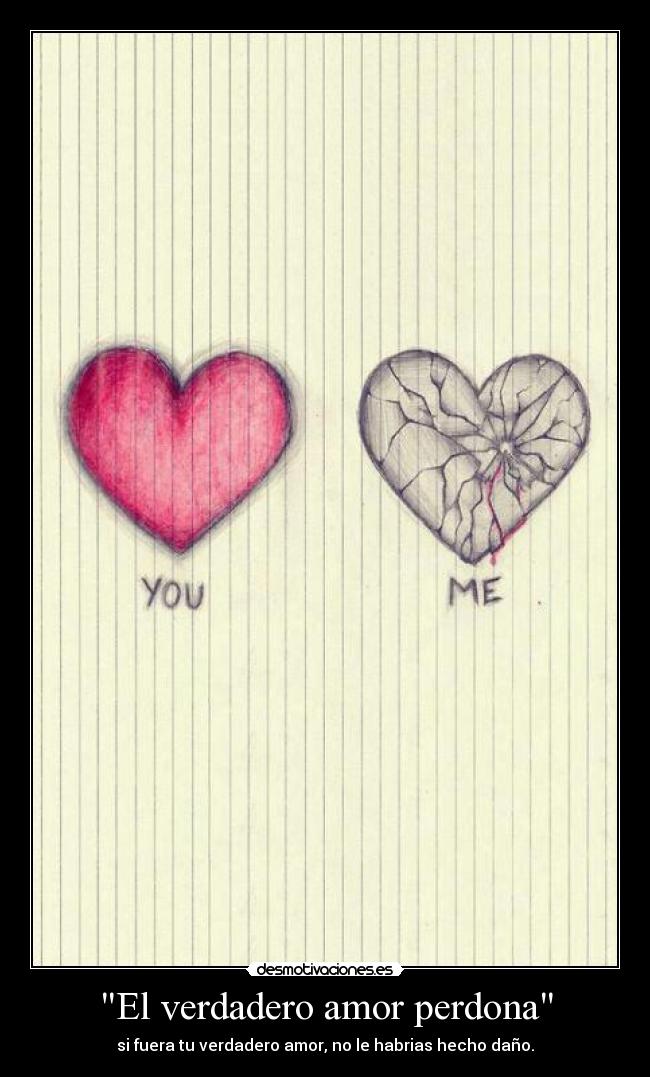 El verdadero amor perdona - si fuera tu verdadero amor, no le habrias hecho daño.