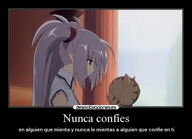 Nunca confíes - en alguien que mienta y nunca le mientas a alguien que confíe en ti
