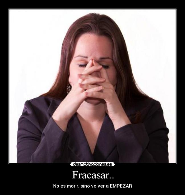 Fracasar.. - No es morir, sino volver a EMPEZAR