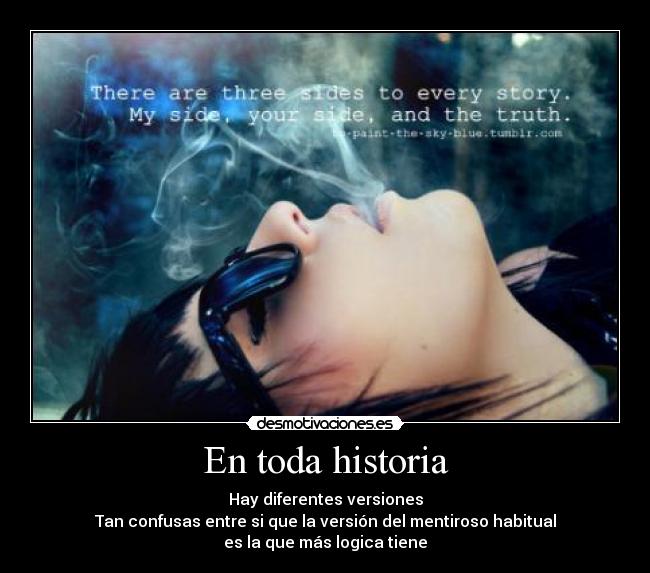 En toda historia - Hay diferentes versiones
Tan confusas entre si que la versión del mentiroso habitual
es la que más logica tiene