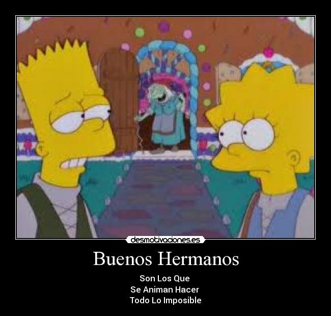 Buenos Hermanos - Son Los Que 
Se Animan Hacer 
Todo Lo Imposible