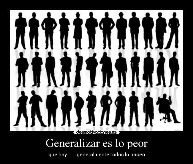 Generalizar es lo peor -